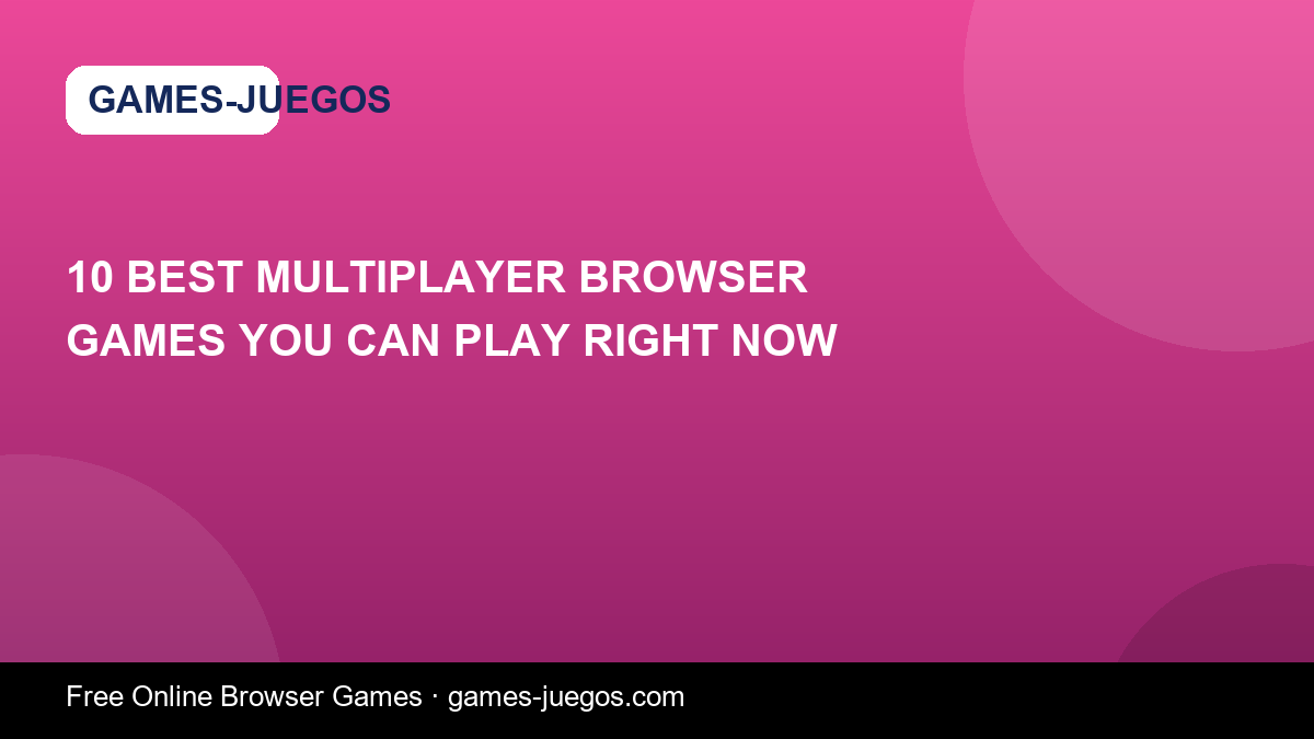 10 Best Multiplayer Browser Games You Can Play Right Now — Games-Juegos article cover