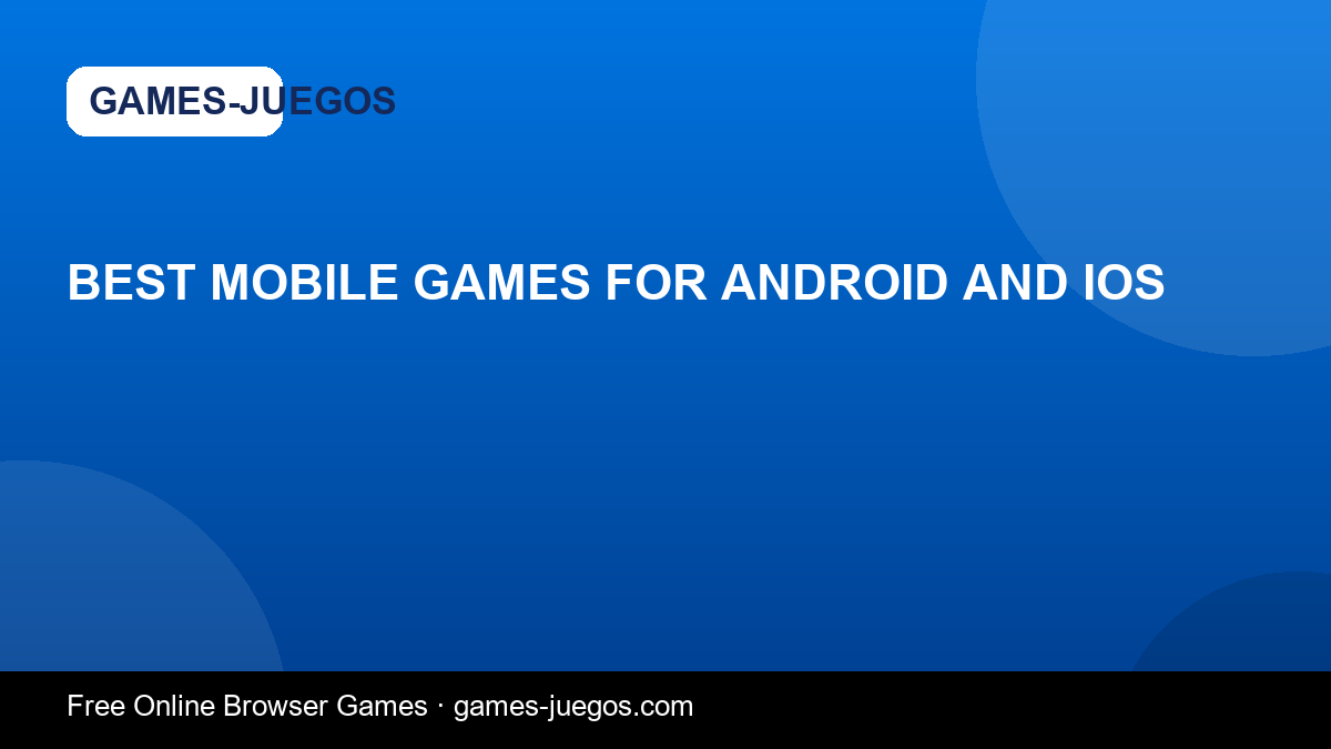 Best Mobile Games for Android and iOS — Games-Juegos article cover