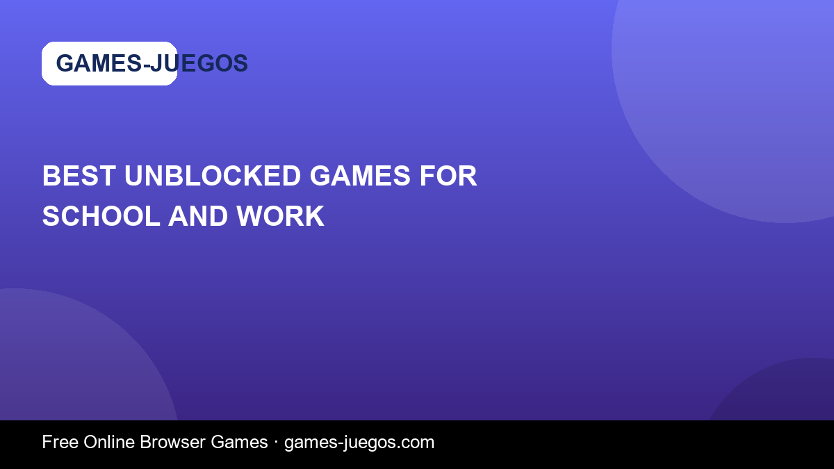 Best Unblocked Games for School and Work — Games-Juegos article cover