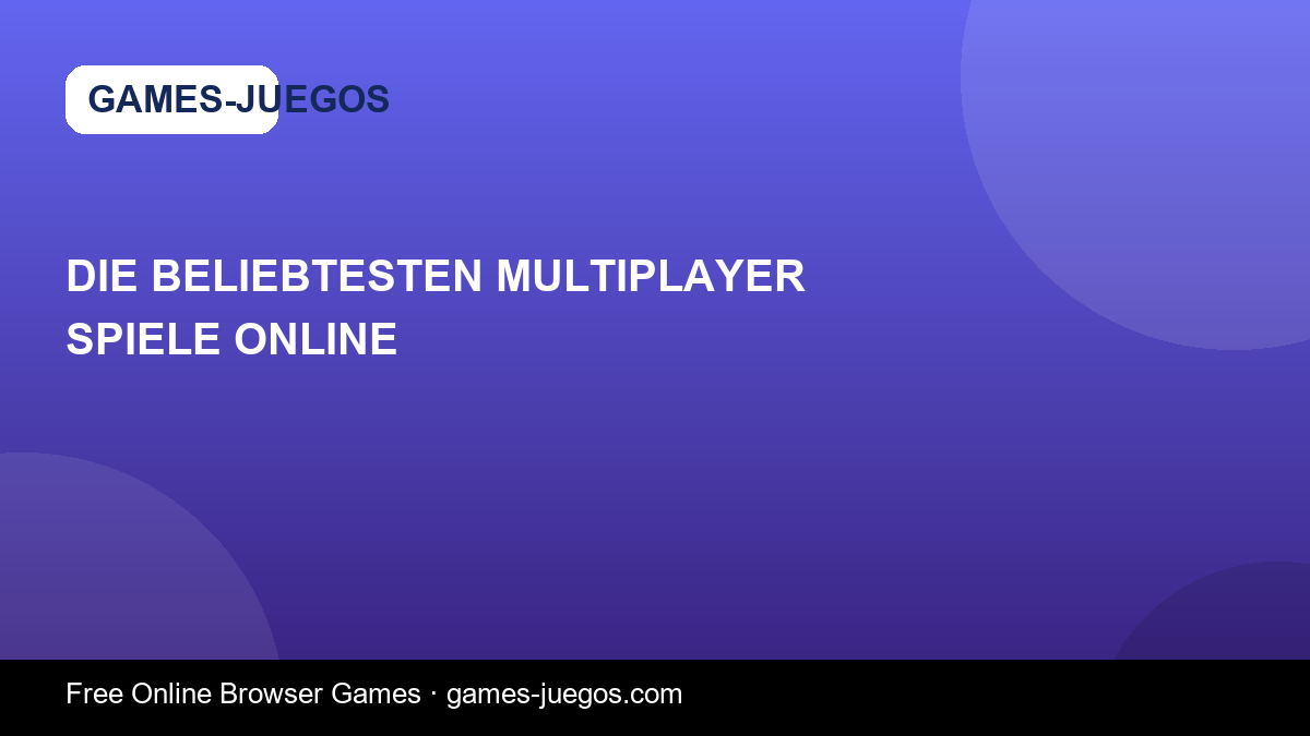 Die beliebtesten Multiplayer Spiele online — Games-Juegos article cover