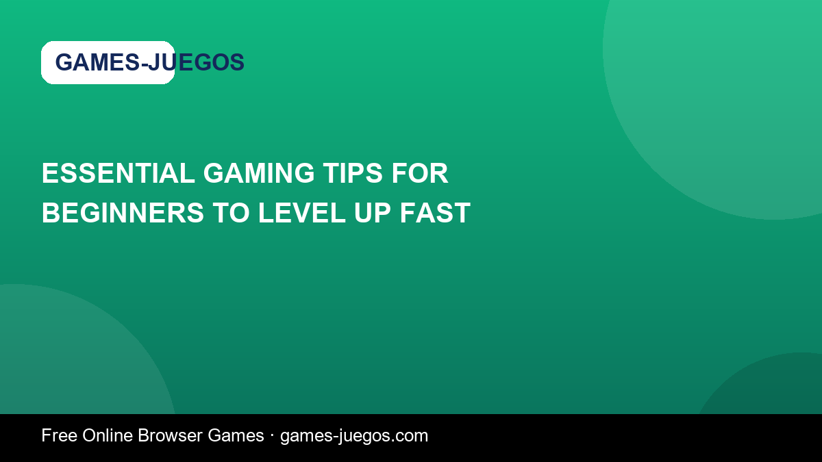 Essential Gaming Tips for Beginners to Level Up Fast — Games-Juegos article cover