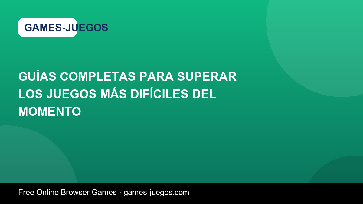Guías Completas para Superar los Juegos Más Difíciles del Momento — Games-Juegos article cover