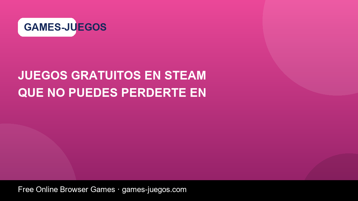 Juegos gratuitos en Steam que no puedes perderte en — Games-Juegos article cover