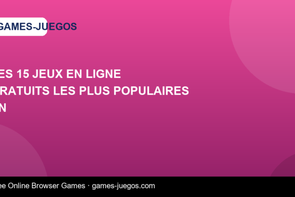 Les 15 Jeux En Ligne Gratuits Les Plus Populaires en — Games-Juegos article cover
