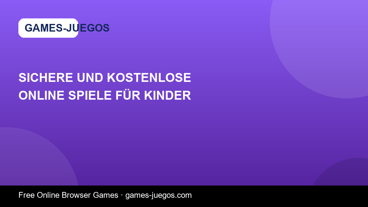 Sichere und Kostenlose Online Spiele für Kinder — Games-Juegos article cover