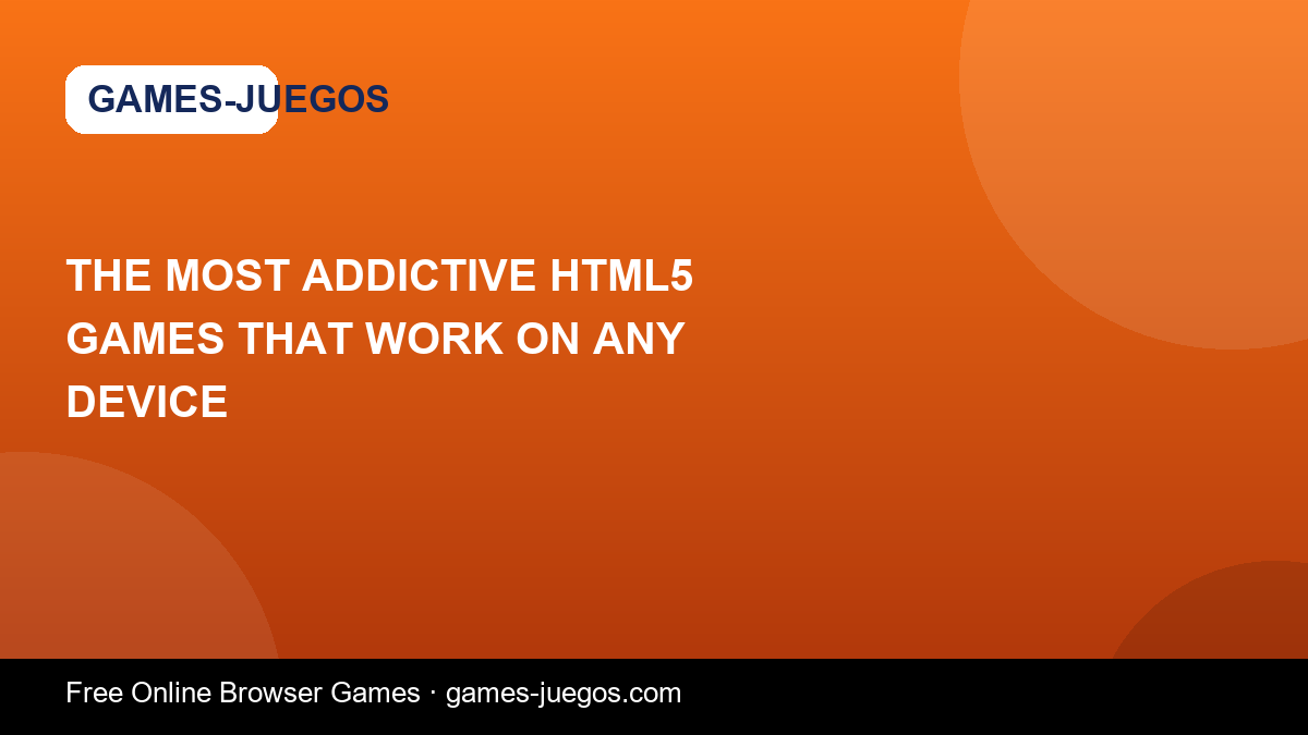 The Most Addictive HTML5 Games That Work on Any Device — Games-Juegos article cover