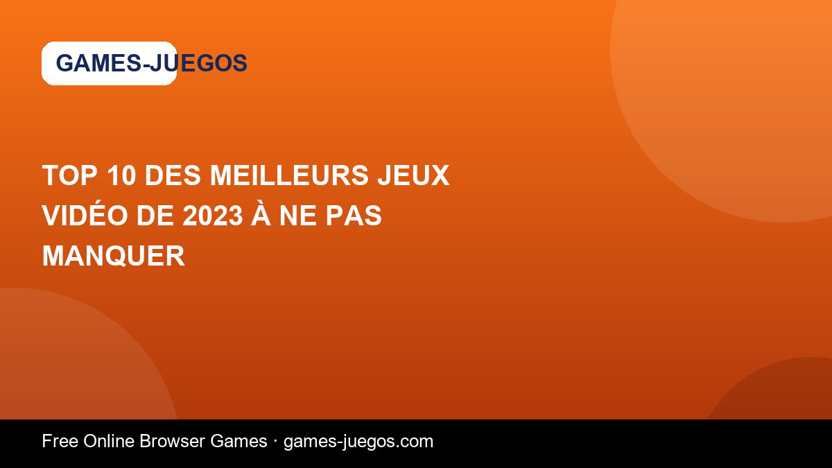 Top 10 des Meilleurs Jeux Vidéo de 2023 à Ne Pas Manquer — Games-Juegos article cover