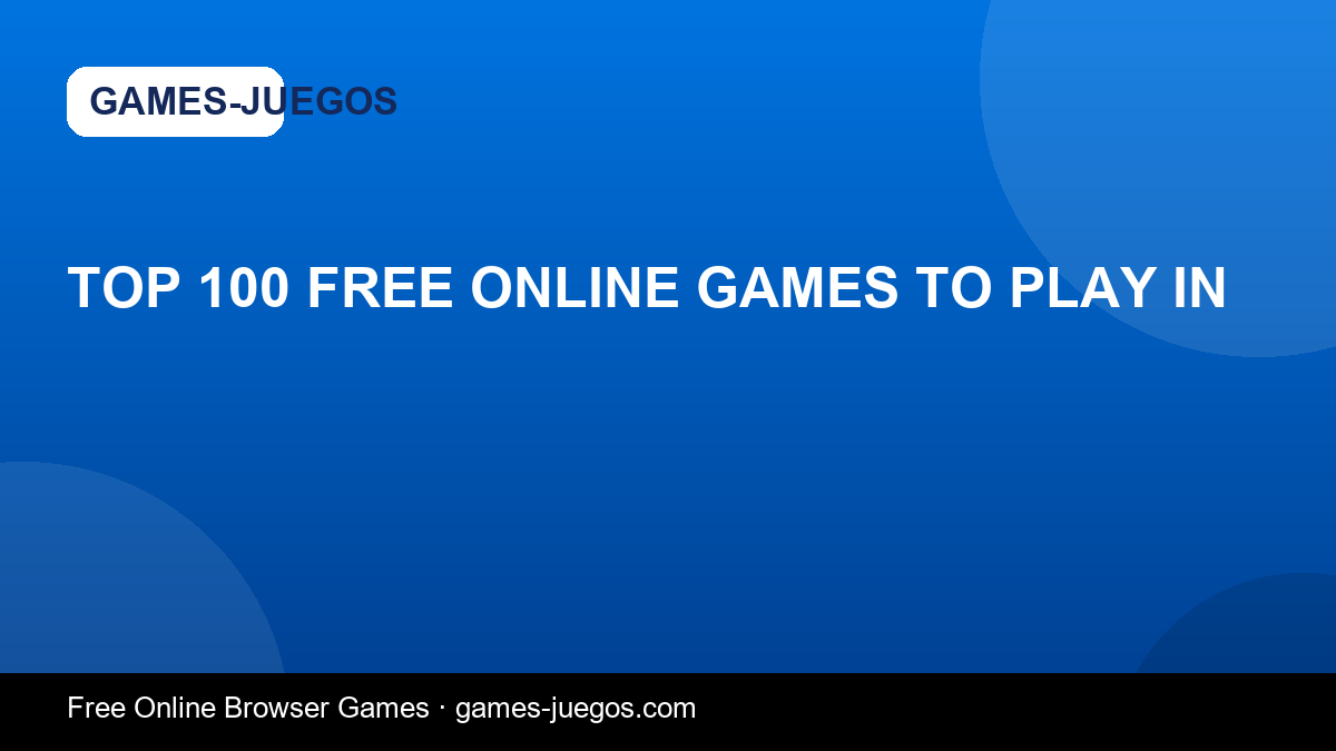 Top 100 Free Online Games to Play in — Games-Juegos article cover