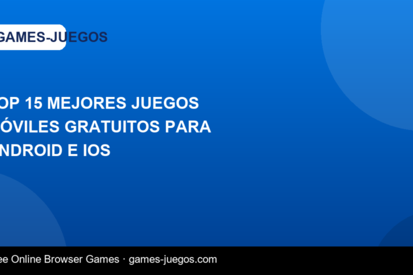 Top 15 mejores juegos móviles gratuitos para Android e iOS — Games-Juegos article cover