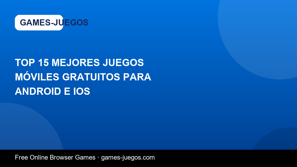 Top 15 mejores juegos móviles gratuitos para Android e iOS — Games-Juegos article cover