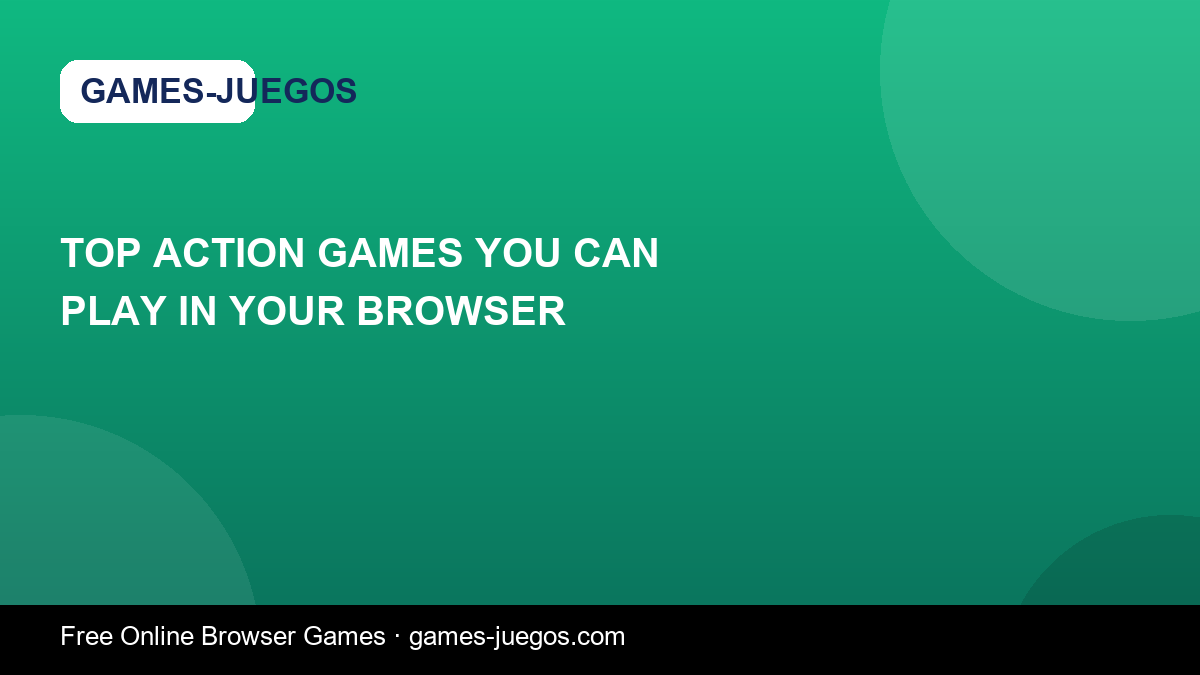 Top Action Games You Can Play in Your Browser — Games-Juegos article cover