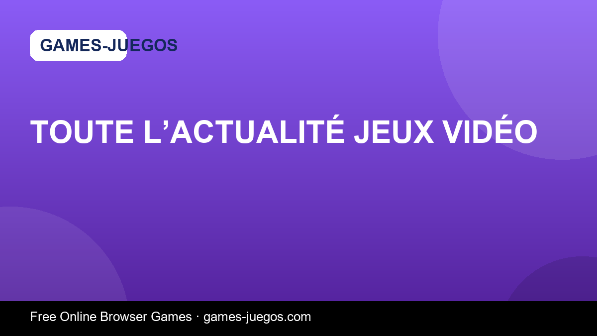 Toute l’Actualité Jeux Vidéo — Games-Juegos article cover