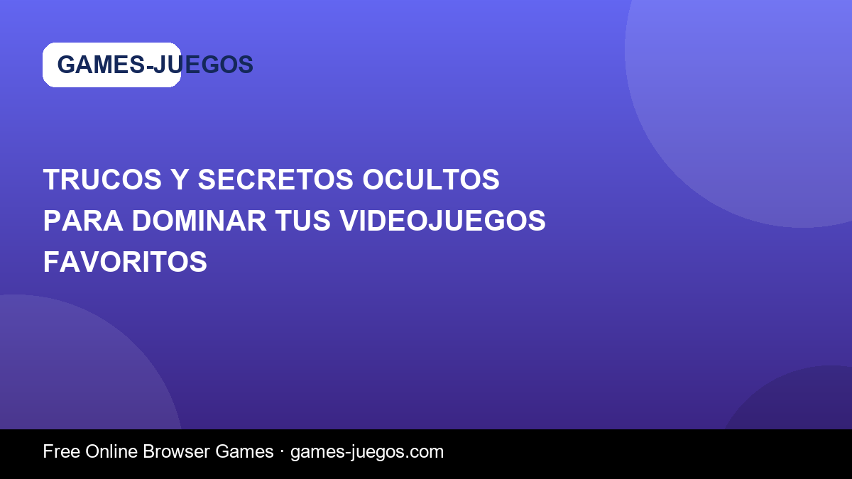 Trucos y Secretos Ocultos para Dominar Tus Videojuegos Favoritos — Games-Juegos article cover